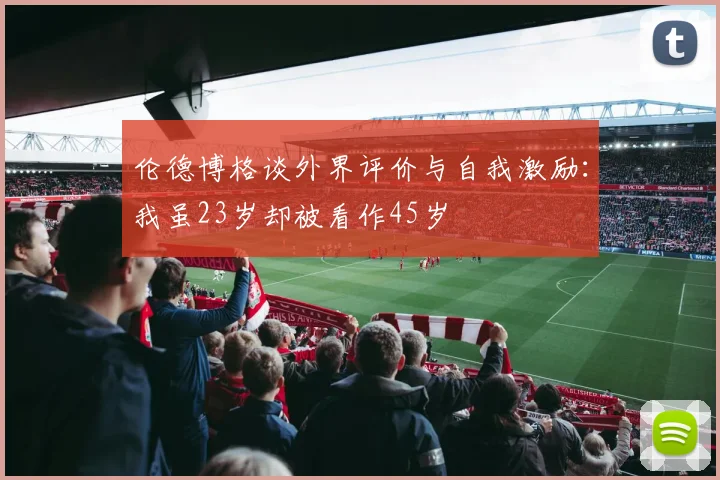 伦德博格谈外界评价与自我激励：我虽23岁却被看作45岁