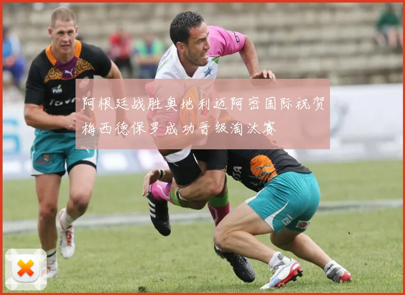 阿根廷战胜奥地利迈阿密国际祝贺梅西德保罗成功晋级淘汰赛