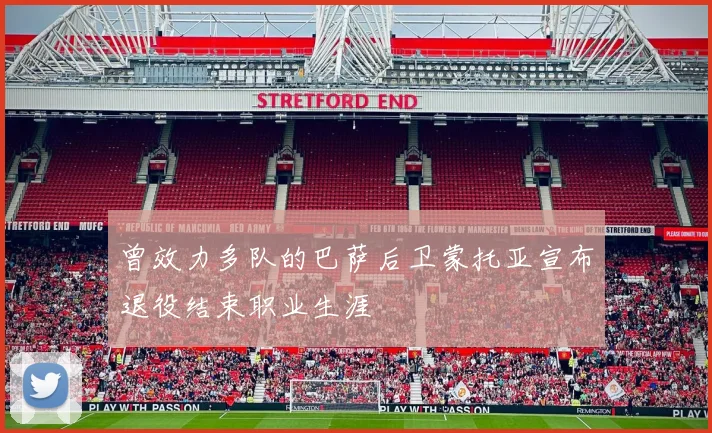 曾效力多队的巴萨后卫蒙托亚宣布退役结束职业生涯